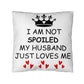 I'm not Spoiled My Husband Loves Me Nutrition Facts Pillow