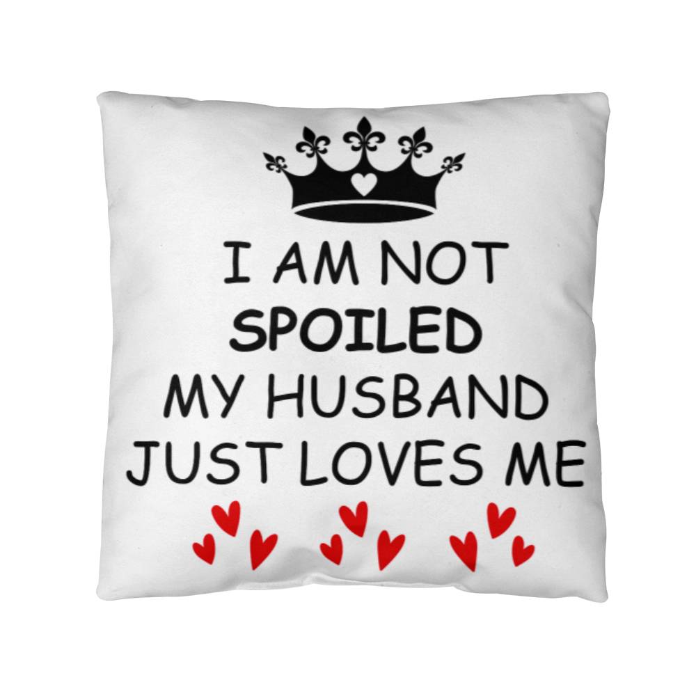 I'm not Spoiled My Husband Loves Me Nutrition Facts Pillow
