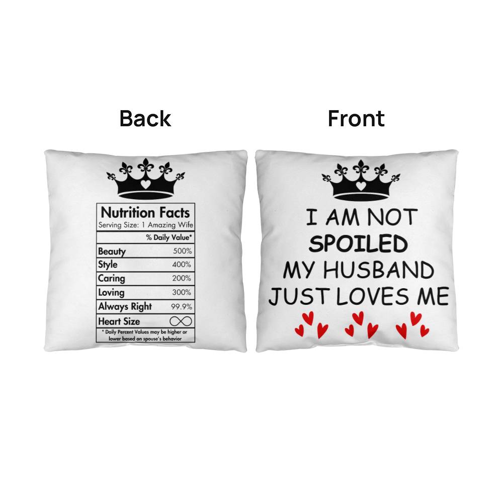 I'm not Spoiled My Husband Loves Me Nutrition Facts Pillow