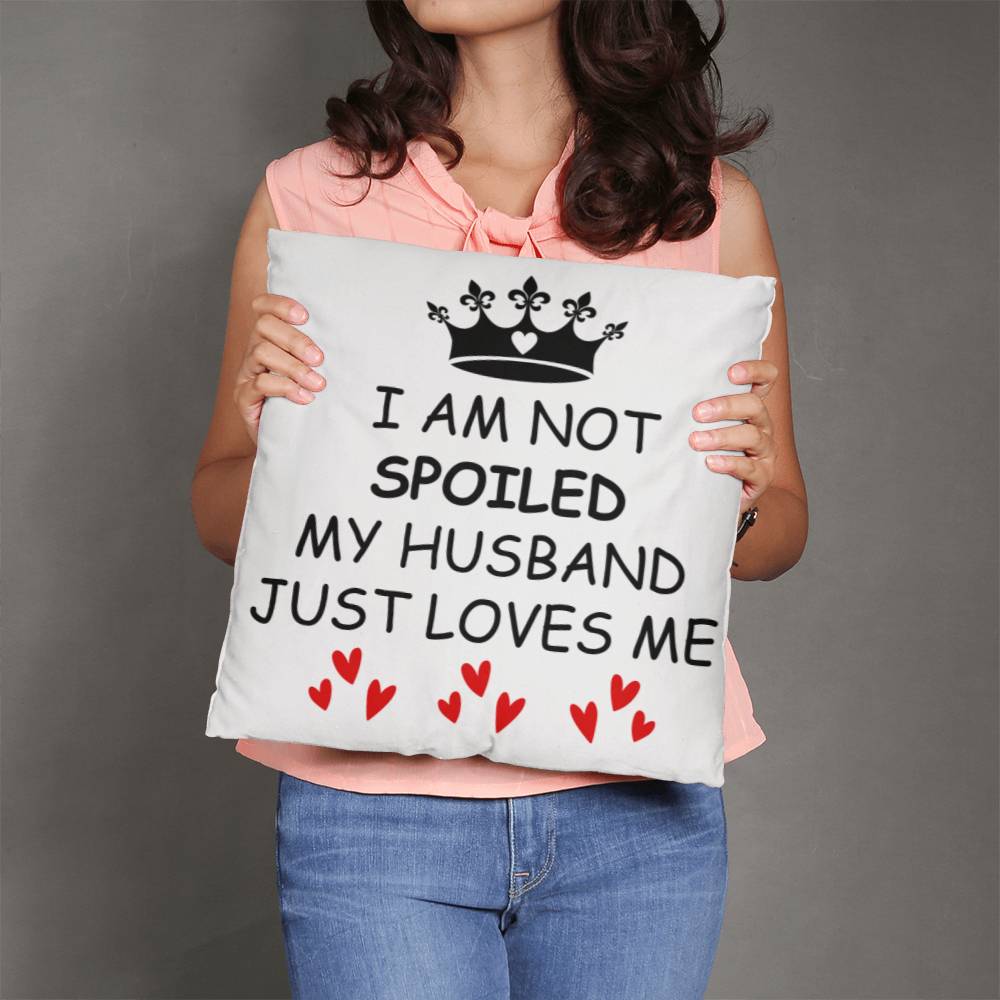 I'm not Spoiled My Husband Loves Me Nutrition Facts Pillow