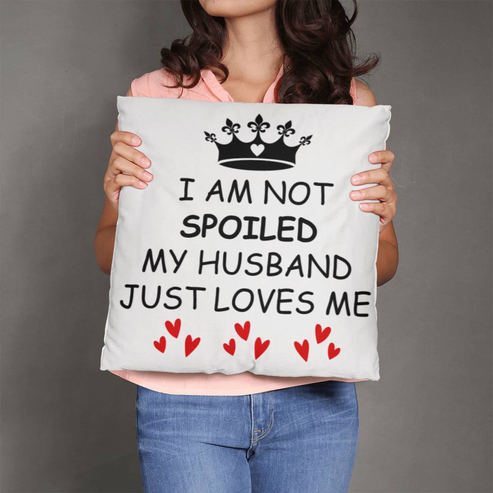 I'm not Spoiled My Husband Loves Me Nutrition Facts Pillow