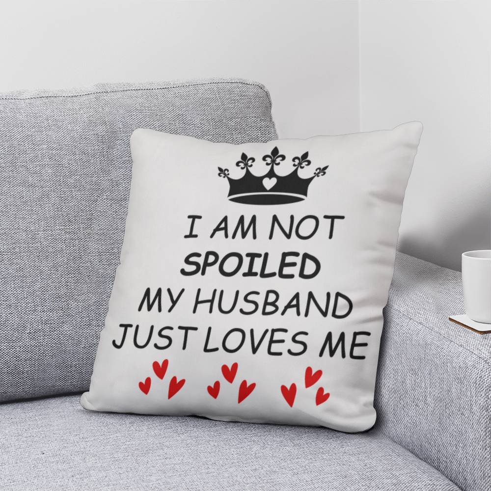 I'm not Spoiled My Husband Loves Me Nutrition Facts Pillow