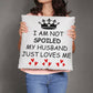 I'm not Spoiled My Husband Loves Me Nutrition Facts Pillow