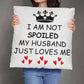 I'm not Spoiled My Husband Loves Me Nutrition Facts Pillow