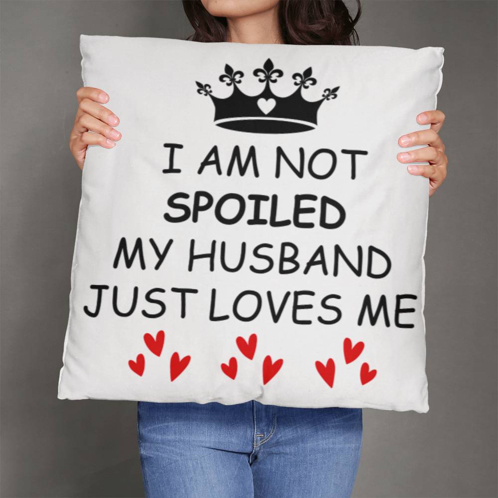 I'm not Spoiled My Husband Loves Me Nutrition Facts Pillow